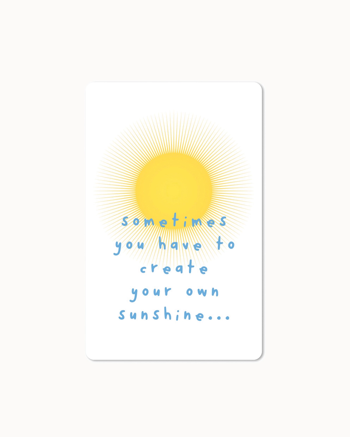 Postkarte "sometimes you have to create your own sunshine"