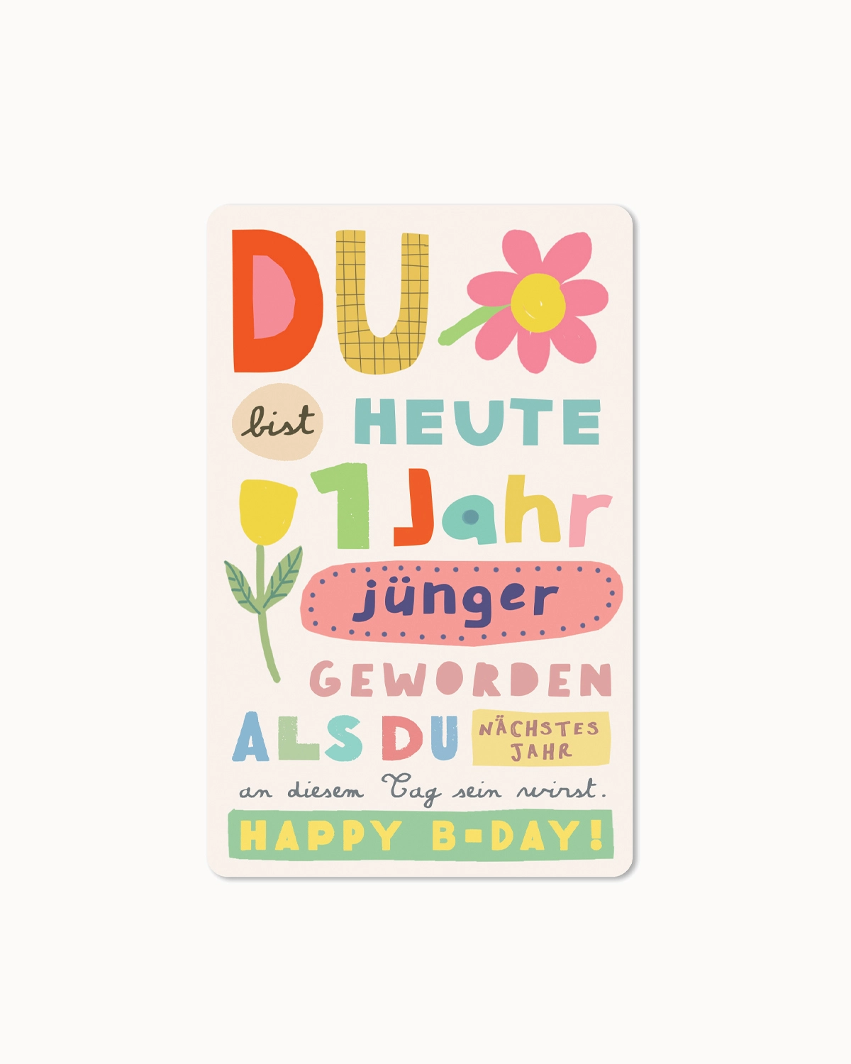 Postkarte Happy B-Day - du bist heute ein Jahr jünger...